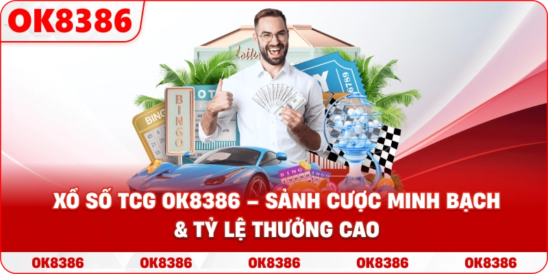 Xổ số TCG – Sảnh Cược Minh Bạch Và Tỷ Lệ Thưởng Hấp Dẫn Tại OK8386